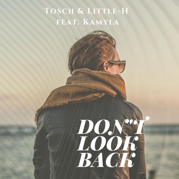 TOSCH & LITTLE-H FEAT. KAMYLA-Don´t Look Back