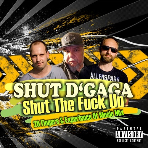 SHUT D´GAGA-Shut The Fuck Up (20 Fingers & Experience Of Music Mixes)
