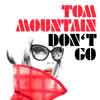 TOM MOUNTAIN-Don`t Go