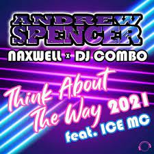 ANDREW SPENCER X NAXWELL X DJ COMBO FEAT. ICE MC-Think About The Way 2021