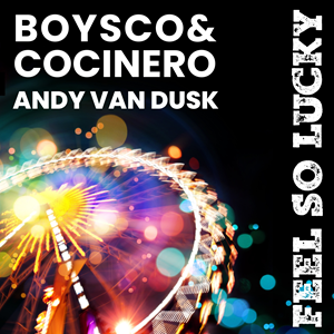 BOYSCO & COCINERO X ANDY VAN DUSK-Feel So Lucky