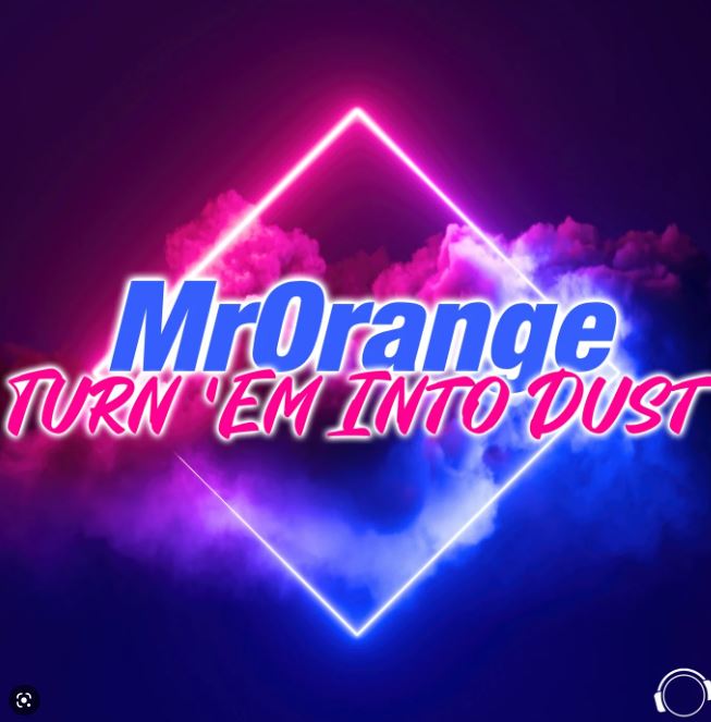 MRORANGE-Turn Em Into Dust