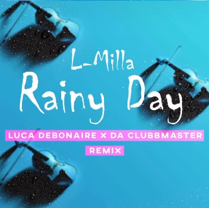 L-MILLA-Rainy Day (luca Debonaire X Da Clubbmaster Remix)