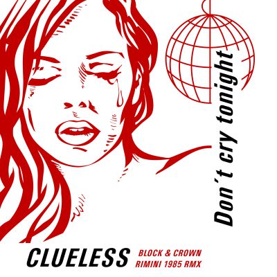 CLUELESS-Don   T Cry Tonight ( Block & Crown Rimini 1985 Rmx )