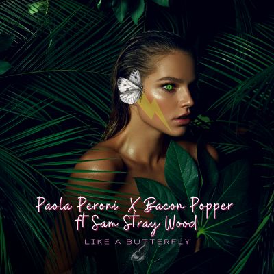 PAOLA PERONI X BACON POPPER FT. SAM STRAY WOOD-Like A Butterfly