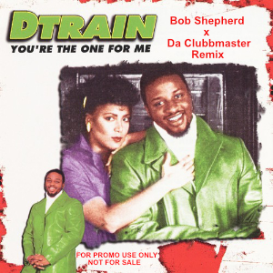 D-TRAIN-You Re The One For Me (bob Shepherd X Da Clubbmaster Re-edit
