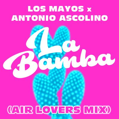 LOS MAYOS X ANTONIO ASCOLINO-La Bamba ( Air Lovers Remix )