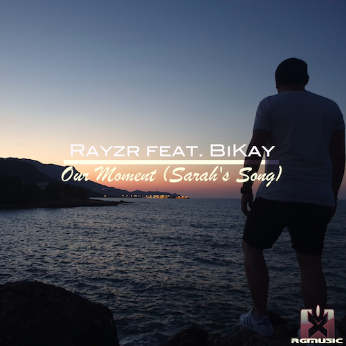 RAYZR FEAT. BIKAY-Our Moment (sarah´s Song)