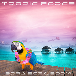 TROPIC FORCE-Bora Bora Boom