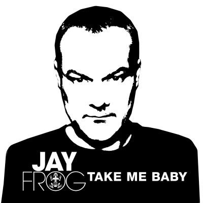 JAY FROG-Take Me Baby