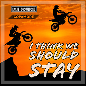 IAN SOURCE & COPAMORE-Think We Should Stay