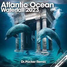 ATLANTIC OCEAN-Waterfall 2023 ( Dr. Packer Remix)